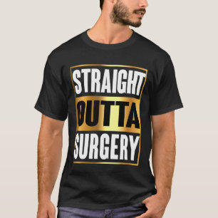 Straight Outta Surgery  Surgeons Nurses Dentist T-Shirt