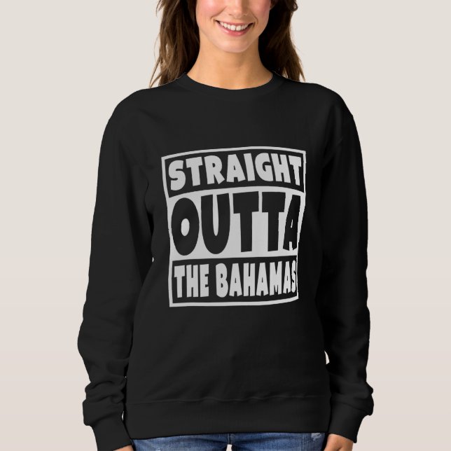 Straight Outta The Bahamas Bahamian Family Country Sweatshirt (Front)