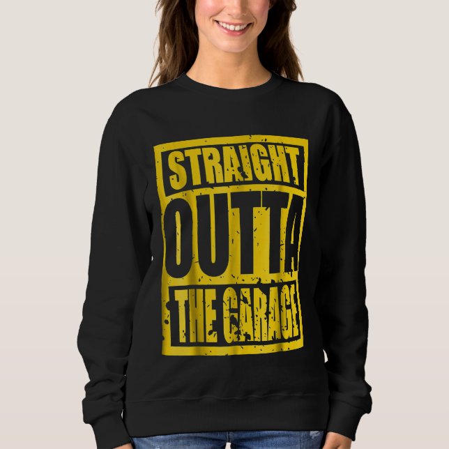 Straight Outta The Garage T Sweatshirt (Front)