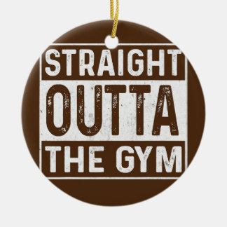 Straight Outta The Gym Fitness Bodybuilding  Ceramic Ornament