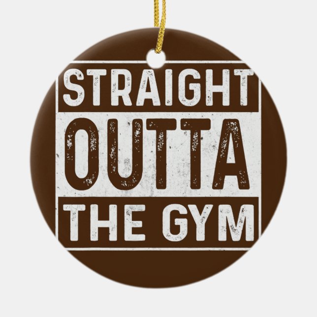 Straight Outta The Gym Fitness Bodybuilding  Ceramic Ornament (Front)