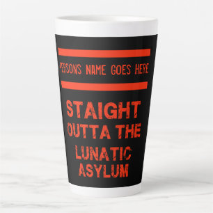 Straight outta the lunatic asylum  latte mug