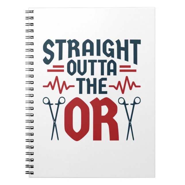 Straight Outta the OR Surgeon Surgical Nurse Tech Notebook (Front)