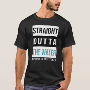 Straight Outta The Water Baptism 2023 Baptised in T-Shirt