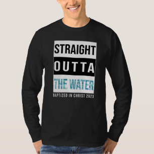 Straight Outta The Water Baptism 2023 Baptised in T-Shirt