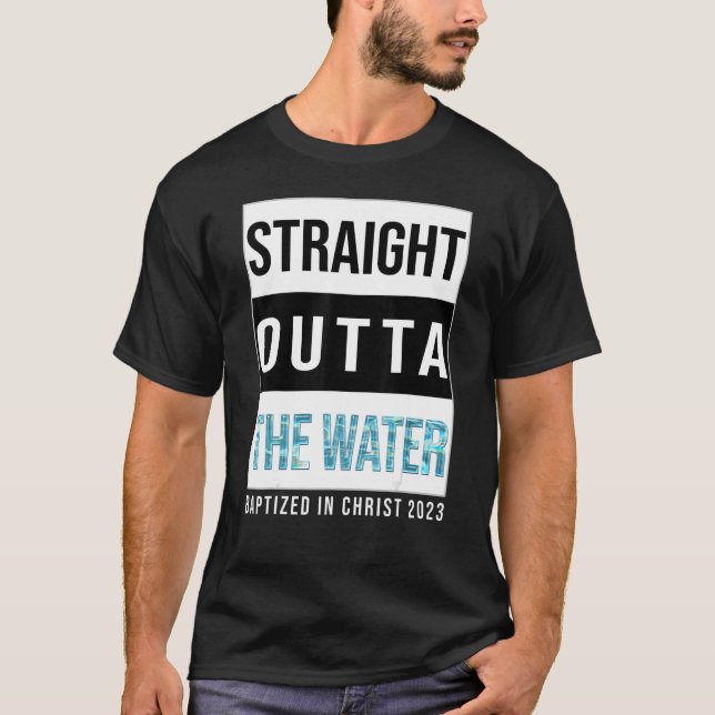 Straight Outta The Water Baptism 2023 Baptised In  T-Shirt (Front)