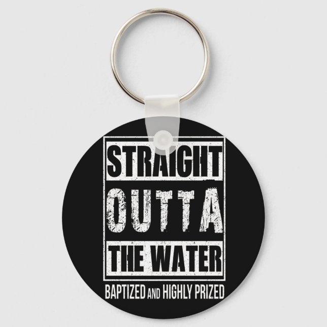 Straight Outta The Water Baptized Highly Prized Key Ring (Front)