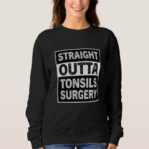 Straight Outta Tonsils Surgery Tonsil Removal Reco Sweatshirt
