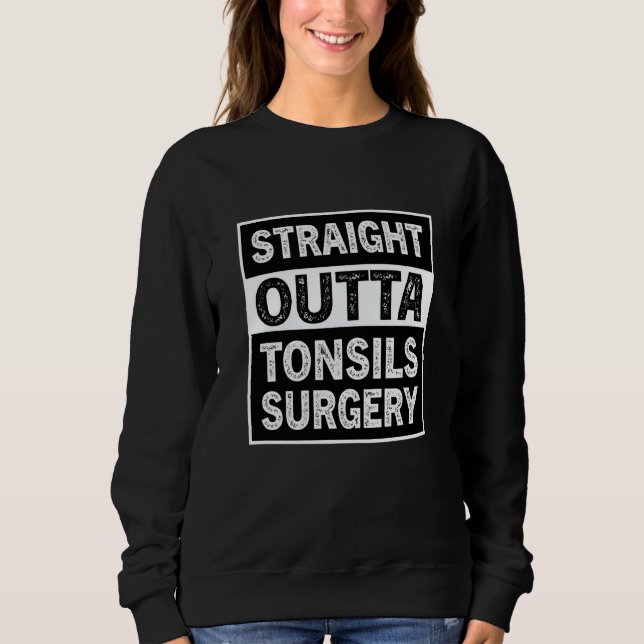 Straight Outta Tonsils Surgery Tonsil Removal Reco Sweatshirt (Front)