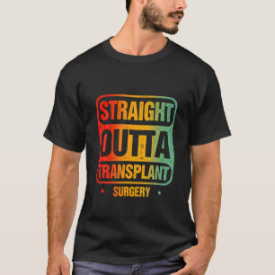 Straight Outta Transplant Surgery - Funny Surgeon T-Shirt