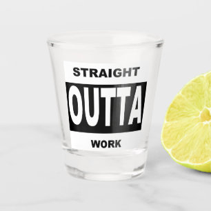 Straight Outta Work Funny Humour Shot Glass