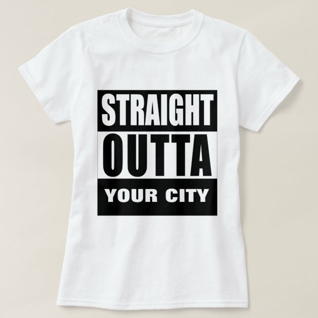 STRAIGHT OUTTA [YOUR CITY or TOWN] T-Shirt (Design Front)