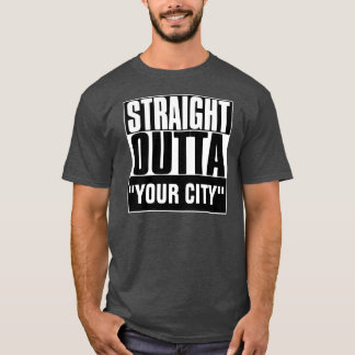 STRAIGHT OUTTA "YOUR CITY" T-SHIRT
