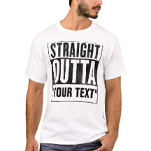 Straight Outta "YOUR TEXT" for light tees