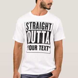 Straight Outta "YOUR TEXT" for light tees