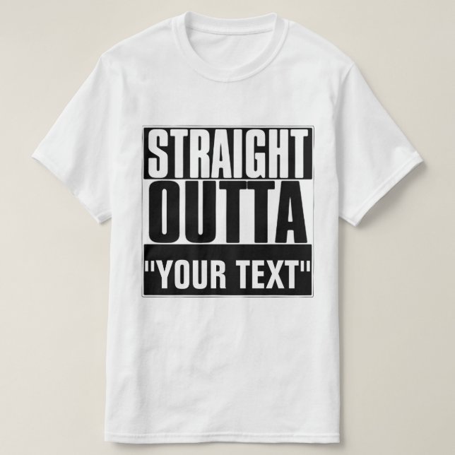 STRAIGHT OUTTA "YOUR TEXT" T-SHIRT (Design Front)