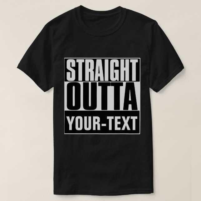 STRAIGHT OUTTA "YOUR TEXT" T-SHIRT (Design Front)