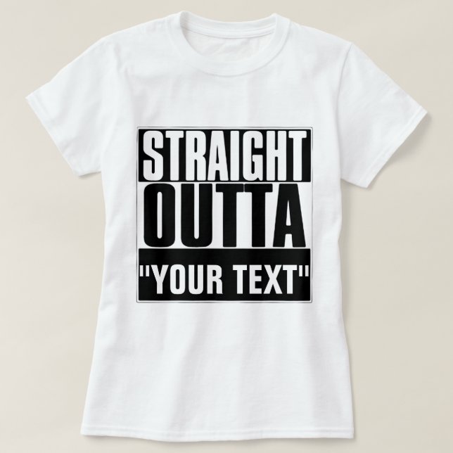 STRAIGHT OUTTA "YOUR TEXT" T-SHIRT (Design Front)