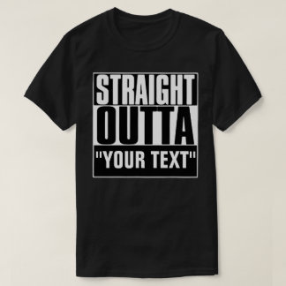 STRAIGHT OUTTA YOUR TEXT T-Shirt