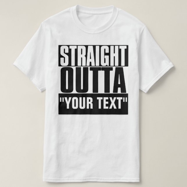 STRAIGHT OUTTA YOUR TEXT T-Shirt (Design Front)