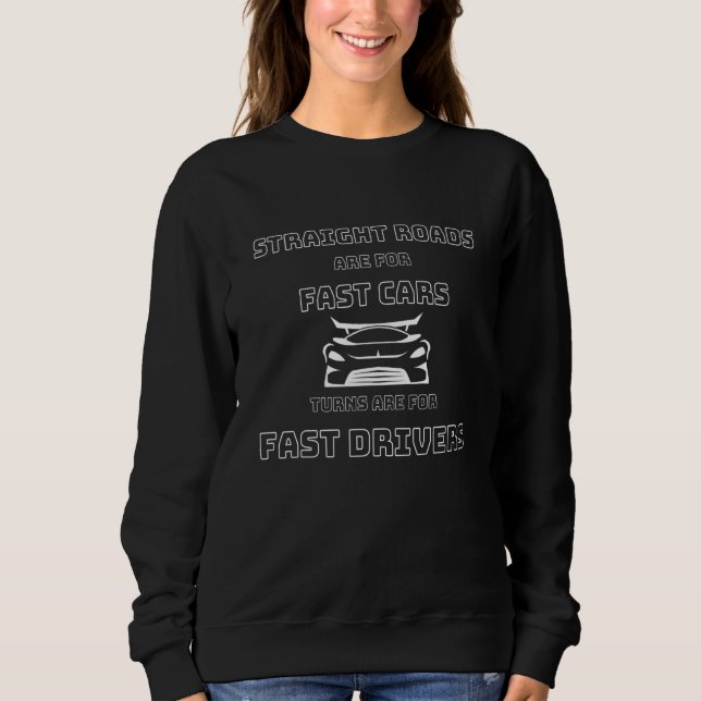 Straight Roads Are For Fast Cars Turns Are For Fas Sweatshirt (Front)