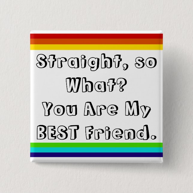 Straight, so what? You are my Best Friend 15 Cm Square Badge (Front)
