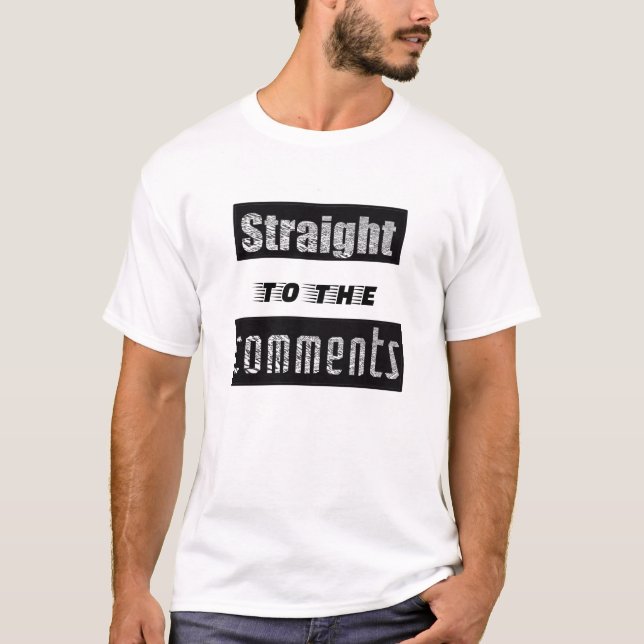 Straight to the comments Funny social medi T-Shirt (Front)