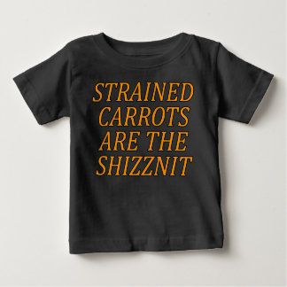 Strained Carrots Are The Shizznit Baby T-Shirt
