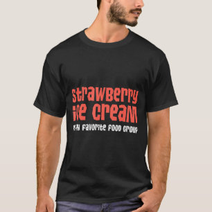 Strawberry Ice Cream Is My Favorite Food Group T-Shirt