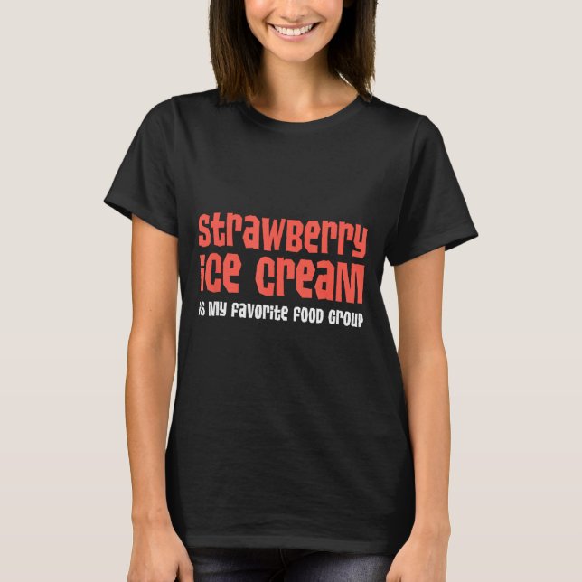 Strawberry Ice Cream Is My Favorite Food Group  T-Shirt (Front)