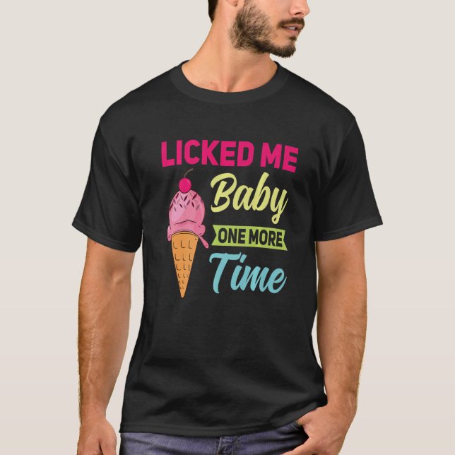 Strawberry Ice Cream  Pun Licked Me Baby One More  T-Shirt (Front)