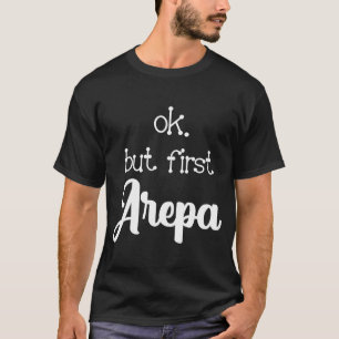 Street Food Quote Ok But First Arepa Sarcastic T-Shirt