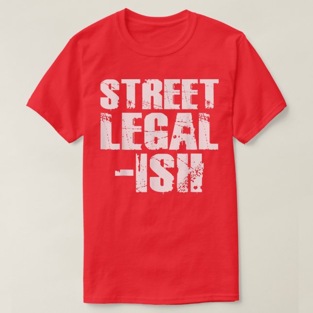 Street Legal Ish Drag Racing Racer Hot Rod T-Shirt (Design Front)