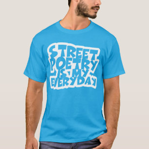 Street Poetry Is My Everyday T-Shirt