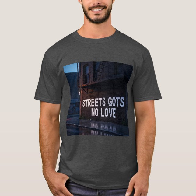 Streets Gots No Love T shirt  (Front)