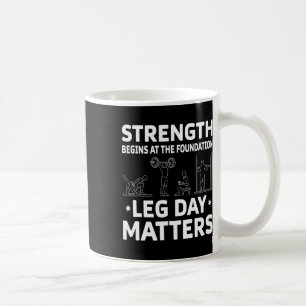 Strength Begins At The Foundation Leg Day Problems Coffee Mug