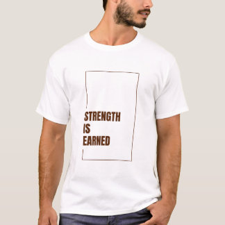 STRENGTH IS EARNED T-Shirt