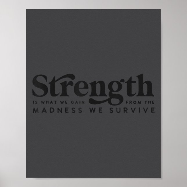 Strength Is What We Gain From The Madness We Survi Poster (Front)