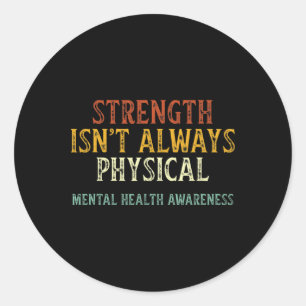 Strength Isn't Always Physical Mental Health Aware Classic Round Sticker