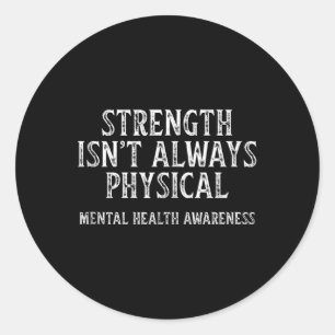 Strength Isnt Always Physical Mental Health Awaren Classic Round Sticker