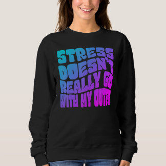 Stress doesn't really going with my outfit humour  sweatshirt