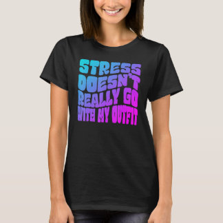 Stress doesn't really going with my outfit humour  T-Shirt