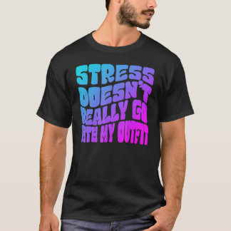 Stress doesn't really going with my outfit humour  T-Shirt