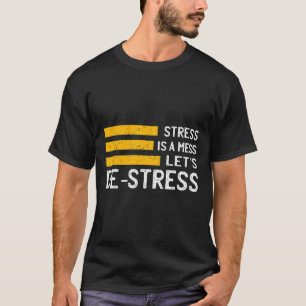 Stress Is A Mess Let's De-stress Gift Bad Temper T-Shirt