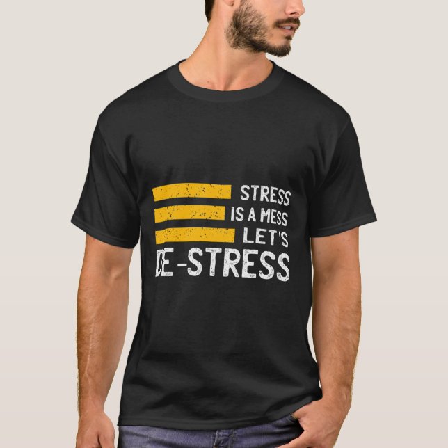 Stress Is A Mess Let's De-stress Gift Bad Temper  T-Shirt (Front)