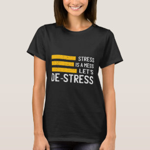 Stress Is A Mess Let's De-stress Gift Byd Temper  T-Shirt
