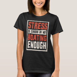 Stress Is Caused By Not Boating Enough 1 T-Shirt