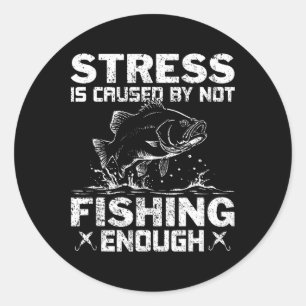 Stress Is Caused By Not Fishing Enough B Fishing  Classic Round Sticker