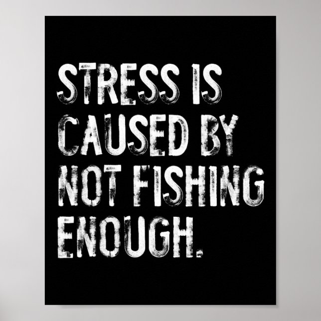 Stress Is Caused By Not Fishing Enough  Poster (Front)