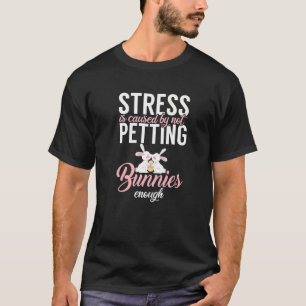 Stress Is Caused By Not Petting Bunnies Enough Rab T-Shirt